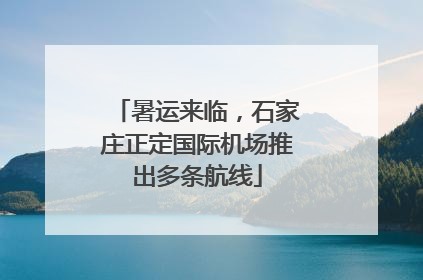 暑运来临，石家庄正定国际机场推出多条航线