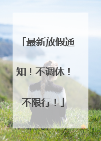 最新放假通知！不调休！不限行！