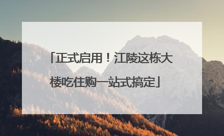 正式启用！江陵这栋大楼吃住购一站式搞定