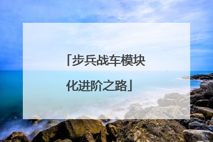 步兵战车模块化进阶之路