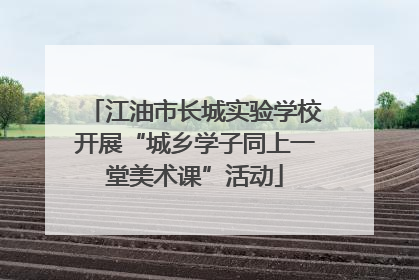 江油市长城实验学校开展“城乡学子同上一堂美术课”活动