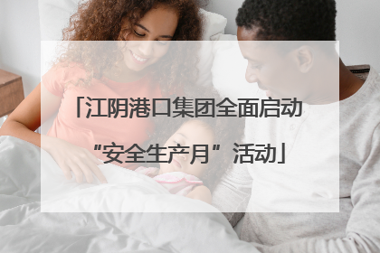 江阴港口集团全面启动“安全生产月”活动