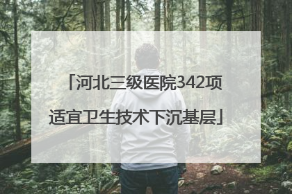 河北三级医院342项适宜卫生技术下沉基层