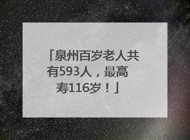 泉州百岁老人共有593人，最高寿116岁！