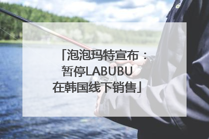 泡泡玛特宣布：暂停LABUBU在韩国线下销售