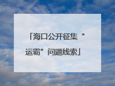 海口公开征集“运霸”问题线索