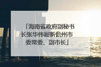 海南省政府副秘书长张华伟履新儋州市委常委、副市长