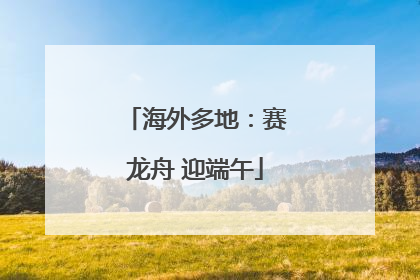 海外多地：赛龙舟 迎端午