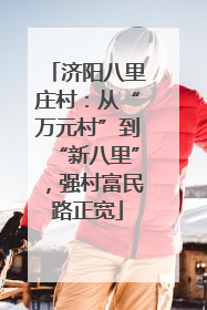 济阳八里庄村：从“万元村”到“新八里”，强村富民路正宽