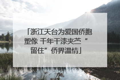 浙江天台为爱国侨胞塑像 千年干漆夹苎“留住”侨界温情