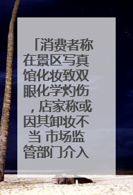 消费者称在景区写真馆化妆致双眼化学灼伤，店家称或因其卸妆不当 市场监管部门介入