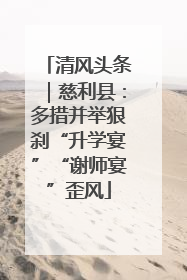 清风头条｜慈利县：多措并举狠刹“升学宴”“谢师宴”歪风