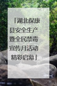 湖北保康县安全生产暨全民禁毒宣传月活动精彩启幕