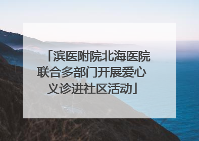 滨医附院北海医院联合多部门开展爱心义诊进社区活动