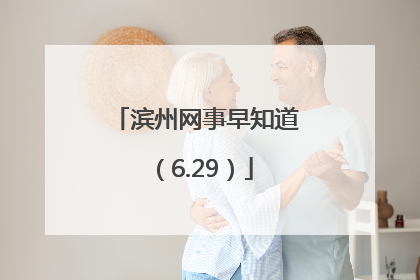 滨州网事早知道（6.29）