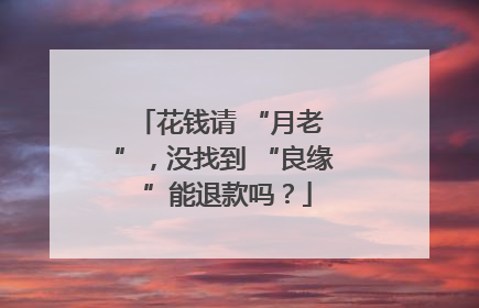 花钱请 “月老 ”，没找到 “良缘 ”能退款吗？