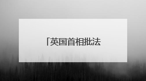 英国首相批法拉奇“画饼”