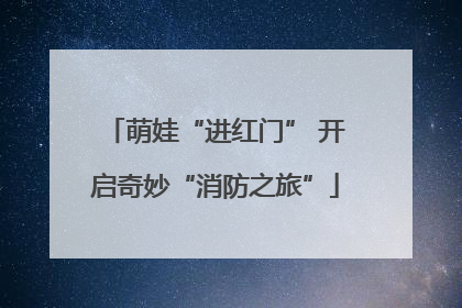 萌娃“进红门” 开启奇妙“消防之旅”