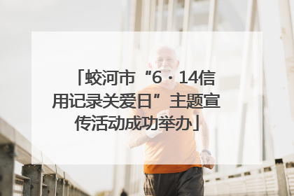 蛟河市“6・14信用记录关爱日”主题宣传活动成功举办