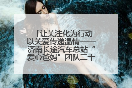 让关注化为行动 以关爱传递温情——济南长途汽车总站“爱心爸妈”团队二十七载温情接力