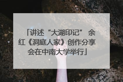 讲述“大湖印记” 余红《洞庭人家》创作分享会在中南大学举行