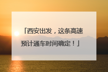 西安出发，这条高速预计通车时间确定！