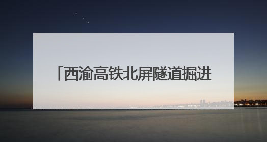 西渝高铁北屏隧道掘进突破5000米大关