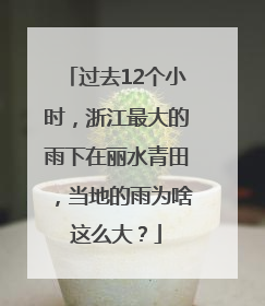过去12个小时，浙江最大的雨下在丽水青田，当地的雨为啥这么大？