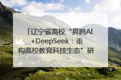 辽宁省高校“昇腾AI+DeepSeek：重构高校教育科技生态”研讨会在沈阳成功举办