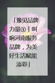 豫见品牌力量③丨叫响河南服务品牌，为美好生活赋能添彩