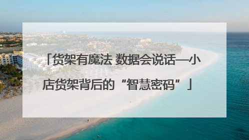 货架有魔法 数据会说话—小店货架背后的“智慧密码”