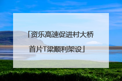 资乐高速促进村大桥首片T梁顺利架设
