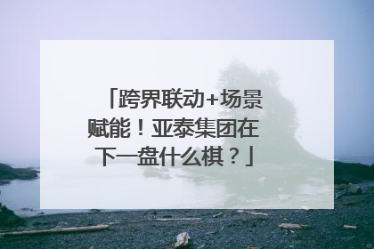 跨界联动+场景赋能！亚泰集团在下一盘什么棋？