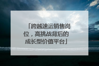 跨越速运销售岗位，高挑战背后的成长型价值平台
