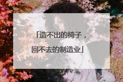 造不出的椅子，回不去的制造业
