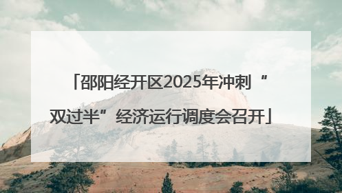 邵阳经开区2025年冲刺“双过半”经济运行调度会召开