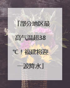 部分地区最高气温超38℃！福建将迎一波降水