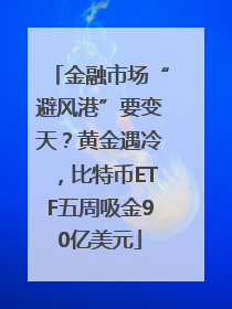 金融市场“避风港”要变天？黄金遇冷，比特币ETF五周吸金90亿美元
