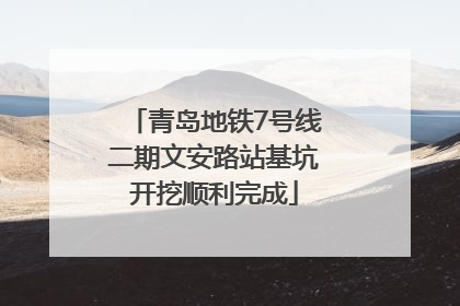 青岛地铁7号线二期文安路站基坑开挖顺利完成