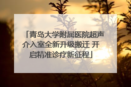 青岛大学附属医院超声介入室全新升级搬迁 开启精准诊疗新征程
