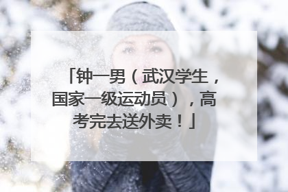 钟一男（武汉学生，国家一级运动员），高考完去送外卖！