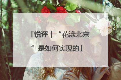 锐评｜“花漾北京”是如何实现的