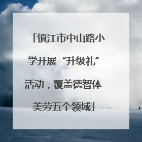 镇江市中山路小学开展“升级礼”活动，覆盖德智体美劳五个领域