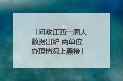 问政江西一周大数据出炉 两单位办理情况上黑榜