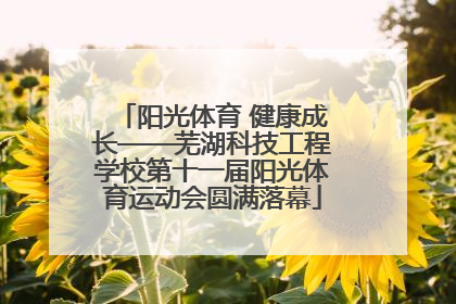 阳光体育 健康成长——芜湖科技工程学校第十一届阳光体育运动会圆满落幕