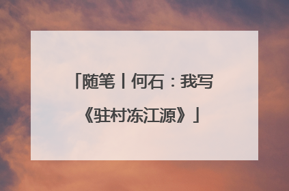 随笔丨何石：我写《驻村冻江源》