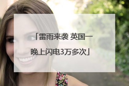 雷雨来袭 英国一晚上闪电3万多次
