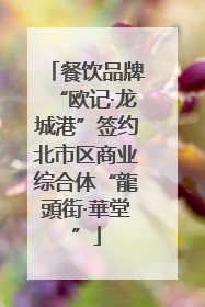 餐饮品牌“欧记·龙城港”签约北市区商业综合体“龍頭街·華堂”