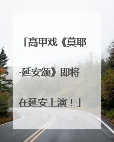 高甲戏《莫耶·延安颂》即将在延安上演！