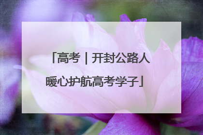 高考｜开封公路人暖心护航高考学子